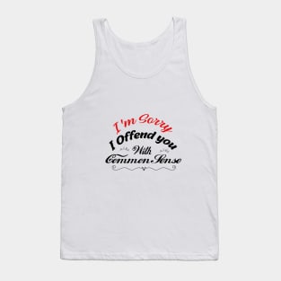 I'm Sorry I Offended You With My Common Sense, Rude Offensive, Logic Common Sense , Tank Top